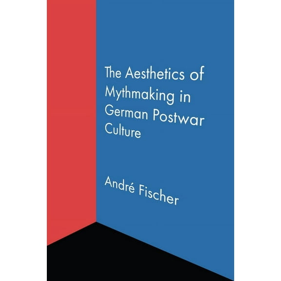 The Aesthetics of Mythmaking in German Postwar Culture (Hardcover)