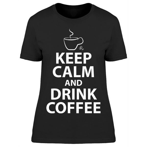 Keep Calm And Drink Coffee T-Shirt Women -Image by Shutterstock Women T-Shirt, Female 3X-Large