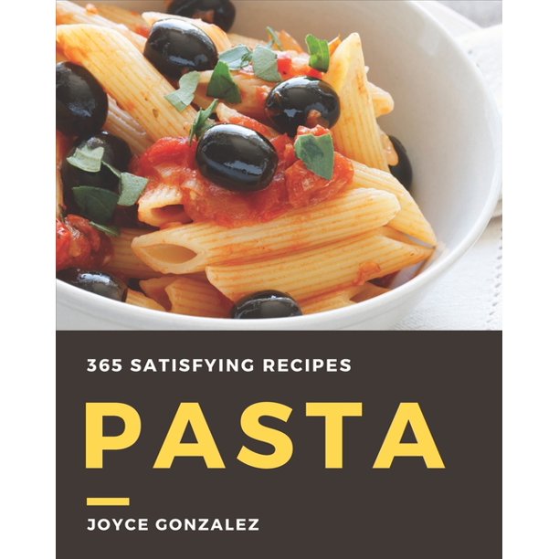 365 Satisfying Pasta Recipes : Start a New Cooking Chapter with Pasta  Cookbook! (Paperback) 