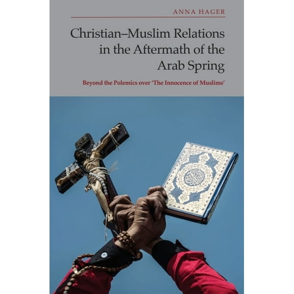 Christian-Muslim Relations in the Aftermath of the Arab Spring: Beyond the Polemics Over 'The Innocence of Muslims&, (Paperback)