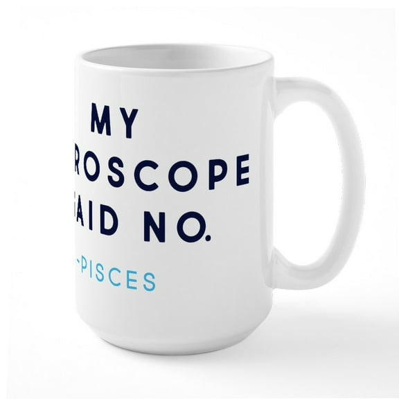 CafePress - Pisces My Horoscope Said - 15 oz Ceramic Large White Nolvety Mug