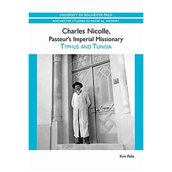 Pre-Owned Charles Nicolle, Pasteur's Imperial Missionary: Typhus and Tunisia, (Paperback)