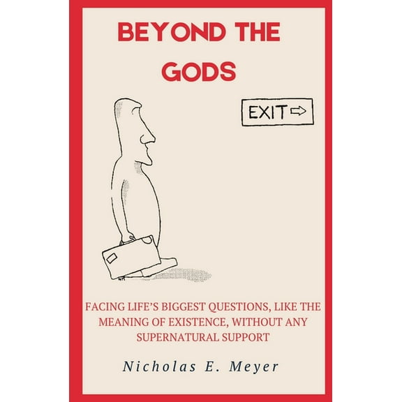 Beyond the Gods: Facing life's biggest questions, like the meaning of existence, without any supernatural support, (Paperback)