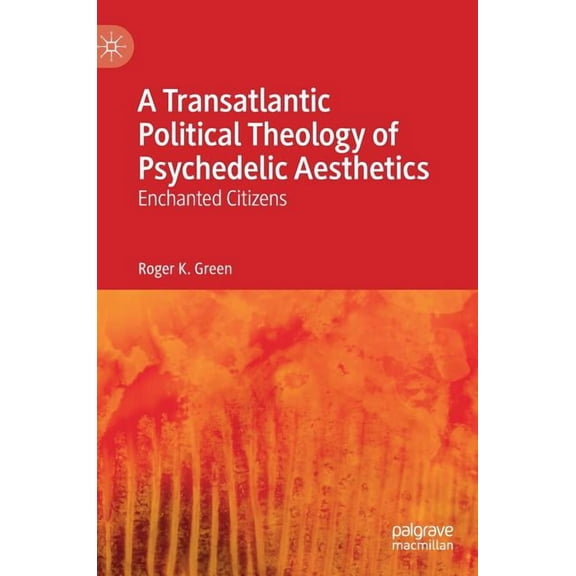 A Transatlantic Political Theology of Psychedelic Aesthetics: Enchanted Citizens, (Hardcover)