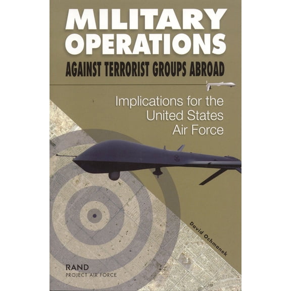 Pre-Owned Military Operations Against Terrorist Groups Abroad: Implications for the United States Air Force (Paperback) 0833034375 9780833034373