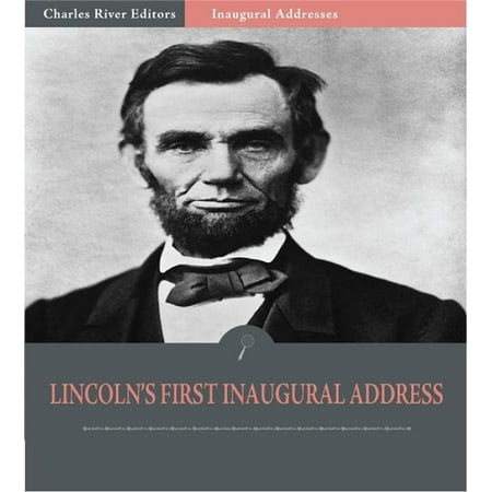 Inaugural Addresses: President Abraham Lincolns First Inaugural Address (Illustrated Edition) -