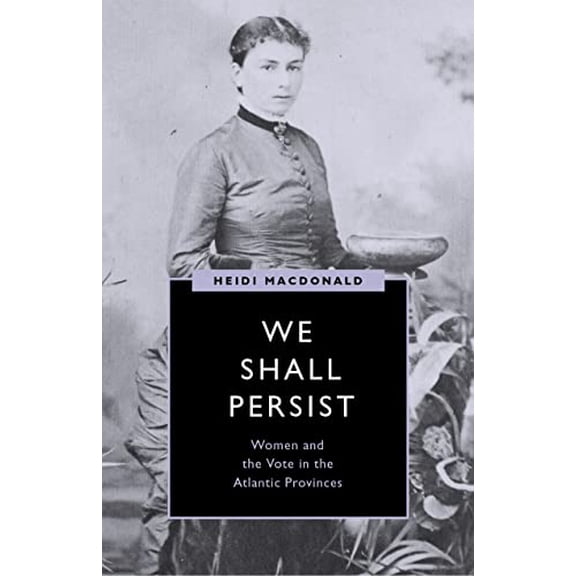 Pre-Owned We Shall Persist: Women and the Vote in the Atlantic Provinces (Womens Suffrage and the Struggle for Democracy), 9780774863186, 0774863188, Paperback,