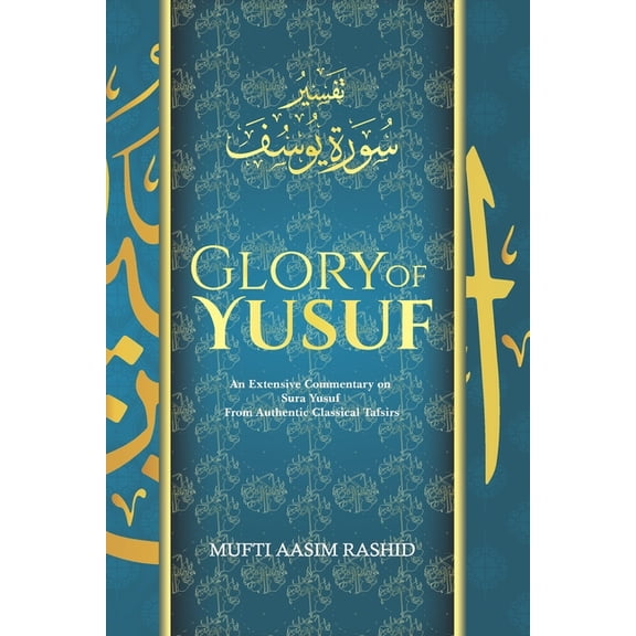 Glory of Yusuf: B&W Edition- An Extensive Commentary on Sura Yusuf from Authentic Classical Tafsirs