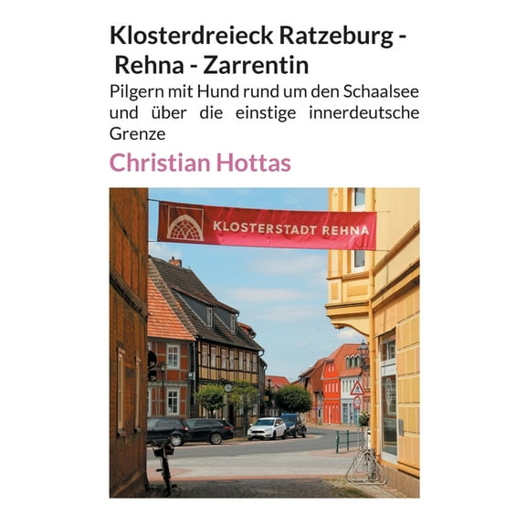Klosterdreieck Ratzeburg - Rehna - Zarrentin: Pilgern mit Hund rund um den Schaalsee und über die einstige innerdeutsche, (Paperback)