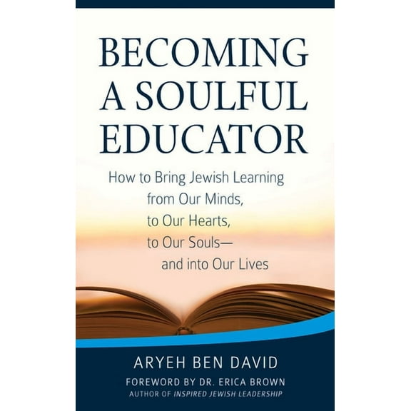 Becoming a Soulful Educator: How to Bring Jewish Learning from Our Minds, to Our Hearts, to Our Souls--And Into Our Live, (Paperback)