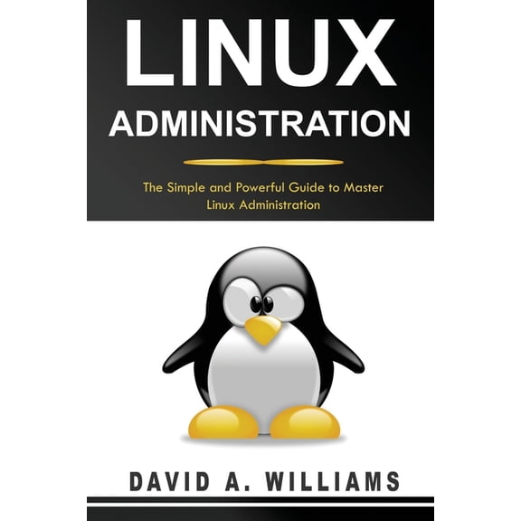 Linux Administration: Linux Administration: The Simple and Powerful Guide to Master Linux Administration (Paperback)