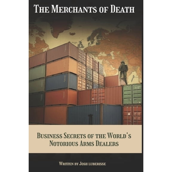 The Merchants of Death: Business Secrets of the World's Notorious Arms Dealers, (Paperback)