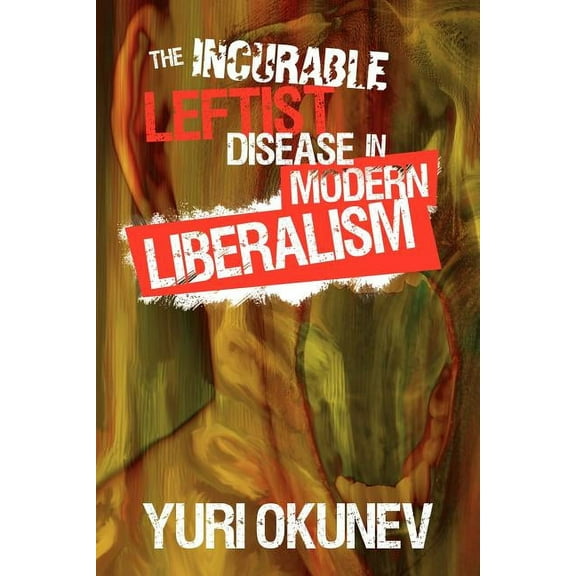 The Incurable Leftist Disease in Modern Liberalism (Paperback)