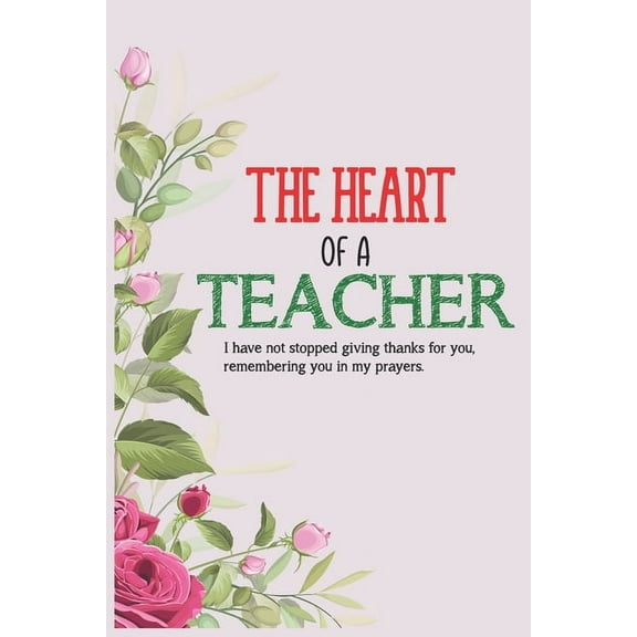 The Heart Of A Teacher I Have Not Stopped Giving Thanks For You Remembering You In My Prayers: Teacher Appreciation Gift, (Paperback)