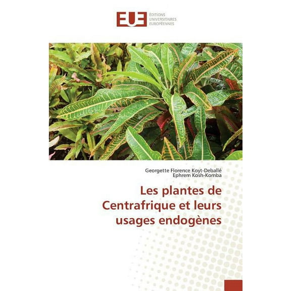 Omn.Univ.Europ.: Les Plantes de Centrafrique Et Leurs Usages Endogènes (Paperback)
