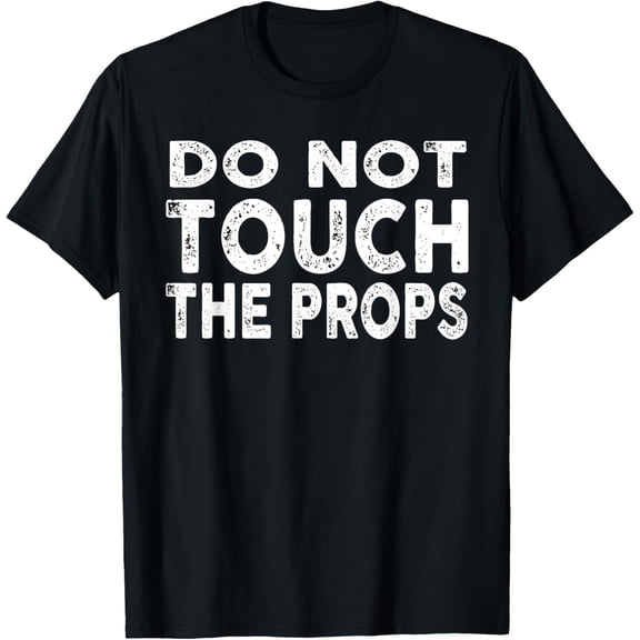 Exquisite and comfortable-Do Not Touch The Props Theatre Stage Crew T-Shirt