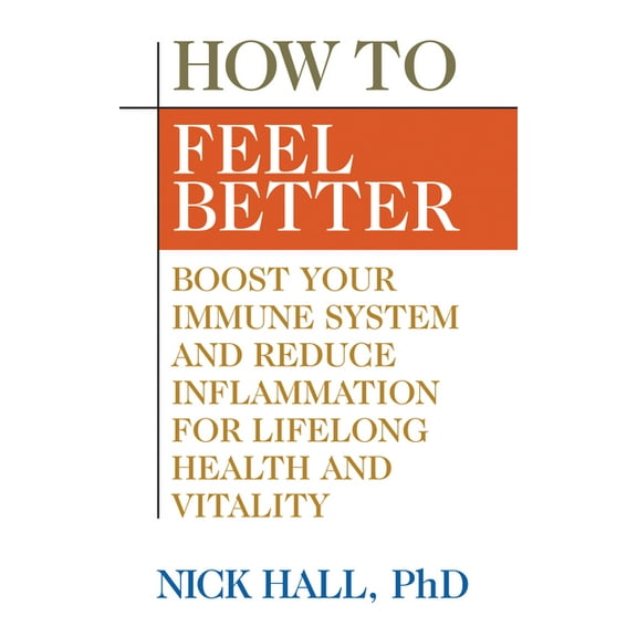 How to Feel Better: Boost Your Immune System and Reduce Inflammation for Lifelong Health and Vitality, (Paperback)