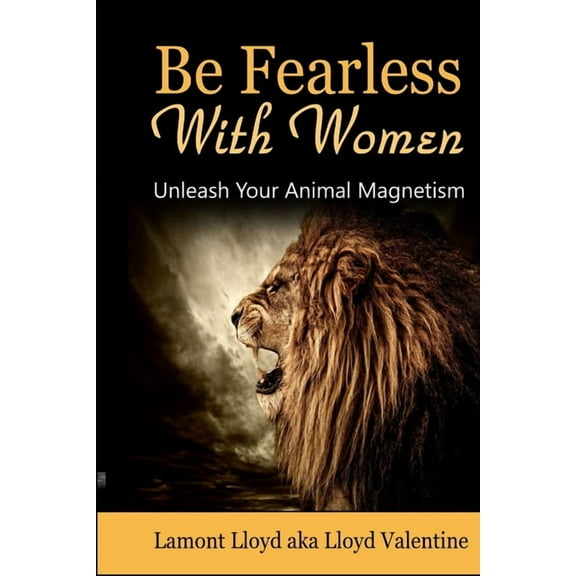 Be Fearless With Women: Unleash Your Animal Magnetism (Paperback)