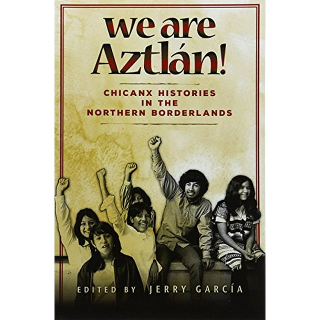 Nous Sommes Aztlan!: Histoires Chicanx dans les Régions Frontalières du Nord