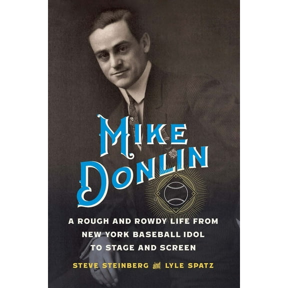 Mike Donlin: A Rough and Rowdy Life from New York Baseball Idol to Stage and Screen, (Hardcover)