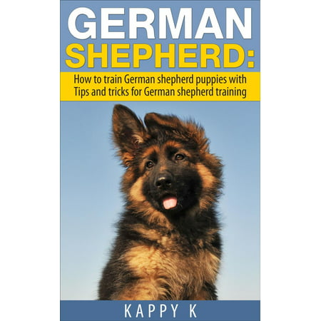 German Shepherd Training: How to Train German Shepherd Puppies with Tips & Tricks for German Shepherd Training -