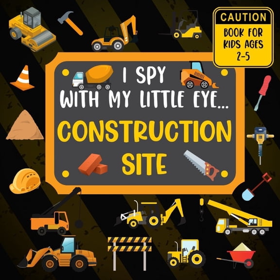 I Spy I Spy With My Little Eye CONSTRUCTION SITE Book For Kids Ages 2-5: Excavator, Lifts, Trucks And More Vehicles A Fun Acti, Book 6, (Paperback)