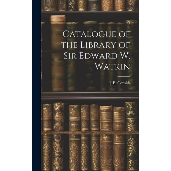 Catalogue of the Library of Sir Edward W. Watkin (Hardcover)