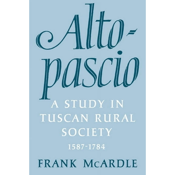 Cambridge Studies in Early Modern Histor Altopascio: A Study in Tuscan Rural Society, 1587-1784, (Paperback)