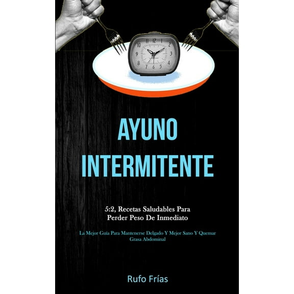 Ayuno Intermitente: 5:2, recetas saludables para perder peso de inmediato (La mejor guía para mantenerse delgado y mejor, (Paperback)