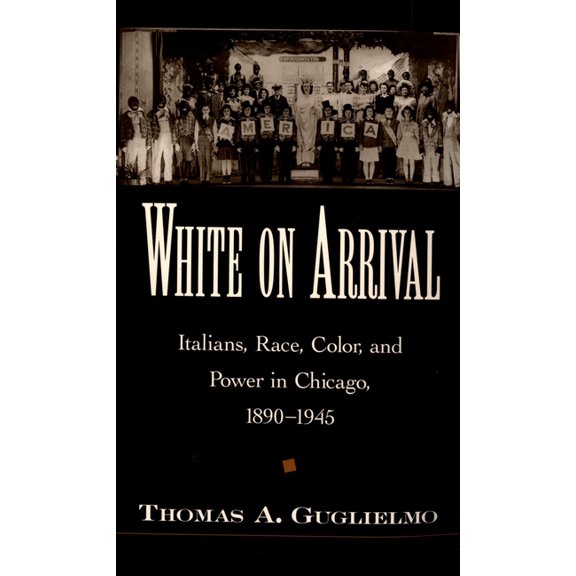 White on Arrival: Italians, Race, Color, and Power in Chicago, 1890-1945, (Paperback)
