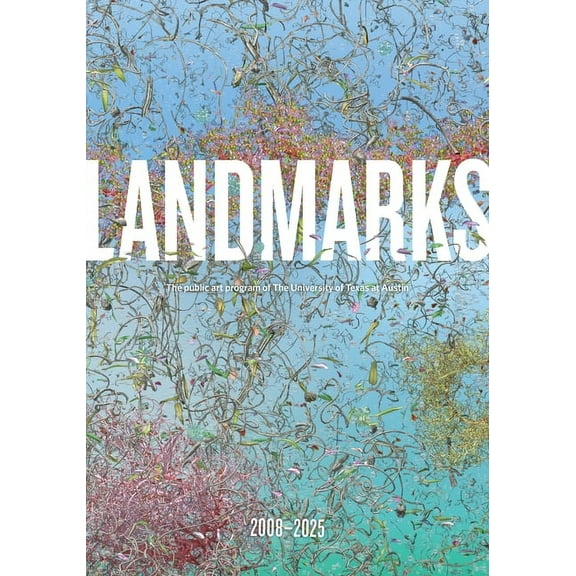 Landmarks: 2008-2025: The Public Art Program of the University of Texas at Austin, (Paperback)