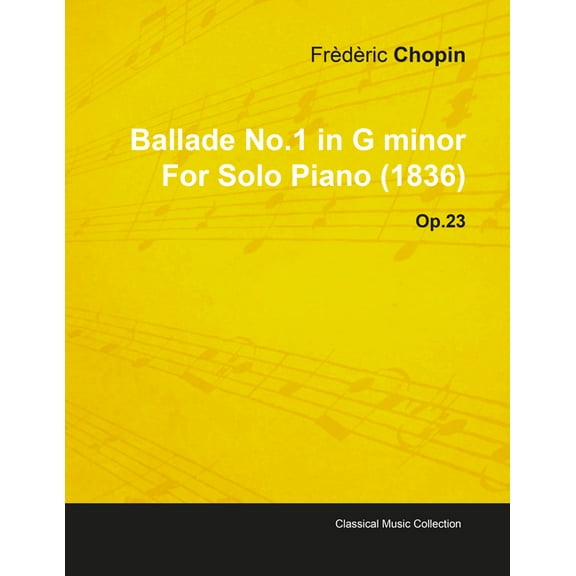 Ballade No.1 in G Minor by Frèdèric Chopin for Solo Piano (1836) Op.23, (Paperback)