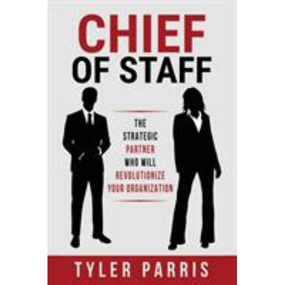 Pre-Owned Chief Of Staff: The Strategic Partner Who Will Revolutionize Your Organization (Paperback) 0996867902 9780996867900
