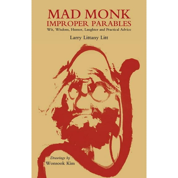 Mad Monk Improper Parables: Wit, Wisdom, Humor, Laughter And Practical Advice