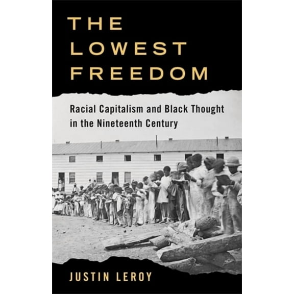 Columbia Studies in the History of U.S. The Lowest Freedom: Racial Capitalism and Black Thought in the Nineteenth Century, (Paperback)