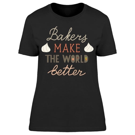 Bakers Make The World Better T-Shirt Women -Image by Shutterstock, Female x-Large