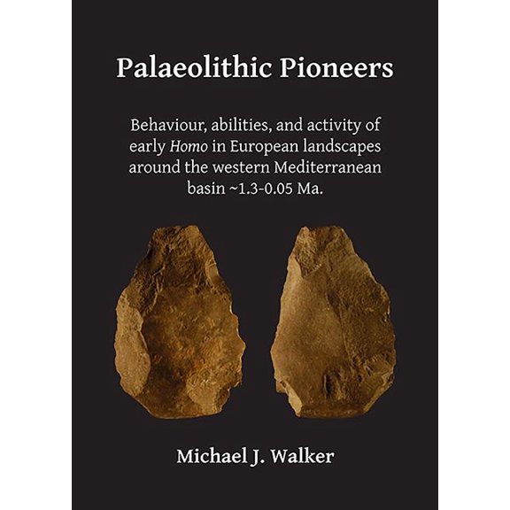 Palaeolithic Pioneers: Behaviour, Abilities, and Activity of Early Homo in European Landscapes Around the Western Mediterranean Basin 1.3-0.05 Ma. (Paperback)