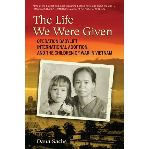The Life We Were Given: Operation Babylift, International Adoption, and the Children of War in Vietnam, (Paperback)