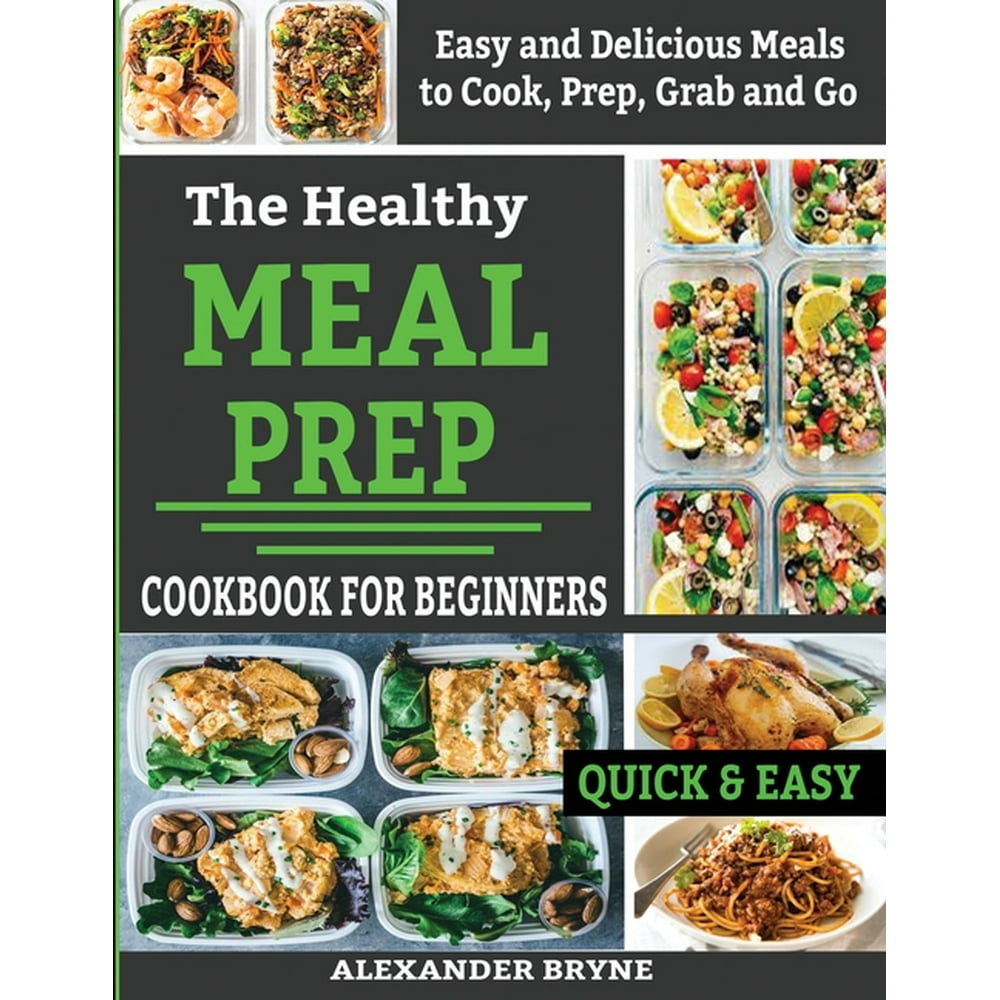 The Healthy Meal Prep Cookbook for Beginners : Easy and Delicious Meals