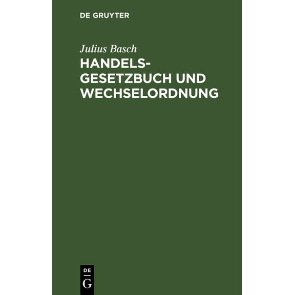 Handelsgesetzbuch Und Wechselordnung: Nebst Einführungs- Und Nebengesetzen (Ausgabe Ohne Seerecht). Erläutert Durch Die , (Hardcover)