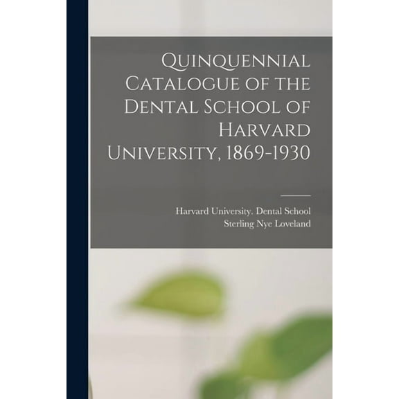 Quinquennial Catalogue of the Dental School of Harvard University, 1869-1930, (Paperback)