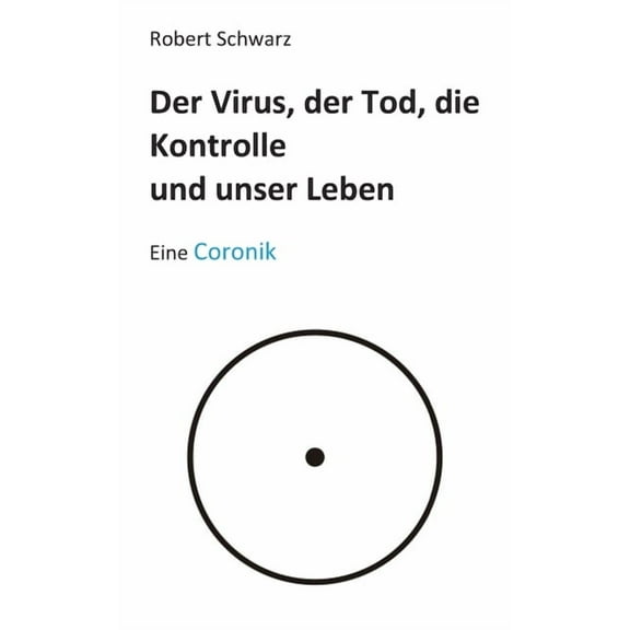 Corona, der Tod, die Kontrolle und unser Leben: Eine Coronik, (Paperback)