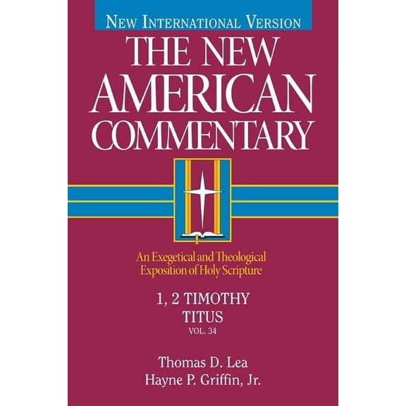 The New American Commentary: 1, 2 Timothy, Titus : An Exegetical and Theological Exposition of Holy Scripture (Series #34) (Hardcover)