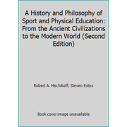 A History and Philosophy of Sport and Physical Education: From the Ancient Civilizations to the Modern World (Second Edition), Used [Paperback]