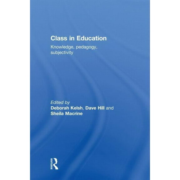 Class in Education: Knowledge, Pedagogy, Subjectivity, (Hardcover)