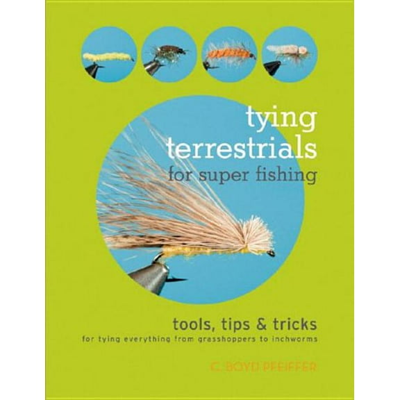 Tying Terrestrials for Super Fishing: Tools, Tricks & Tips for Tying Everything from Grasshoppers to Inchworms (Paperback)