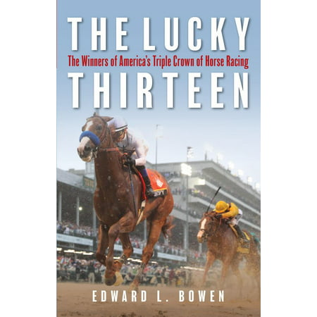 The Lucky Thirteen : The Winners of America's Triple Crown of Horse