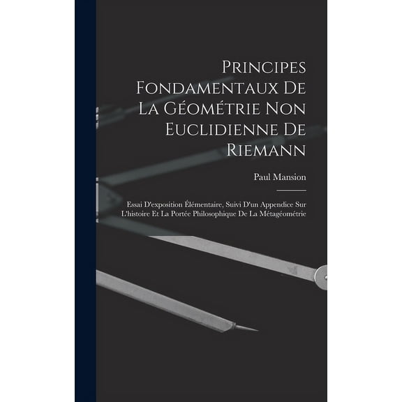 Principes fondamentaux de la géométrie non euclidienne de Riemann: Essai d'exposition élémentaire, suivi d'un appendice sur l'histoire et la portée philosophique de la métagéométrie (Hardcover)