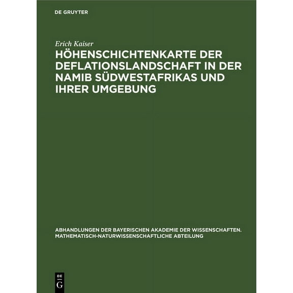 Abhandlungen Der Bayerischen Akademie De HÃ¶henschichtenkarte Der Deflationslandschaft in Der Namib SÃ¼dwestafrikas Und Ihrer Umgebung: ErlÃ¤uterung Zu Der BeigefÃ¼g, Book 30, (Hardcover)
