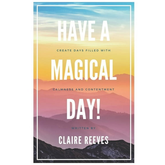 Have a magical day!: How to create days filled with calmness and contentment (Paperback)